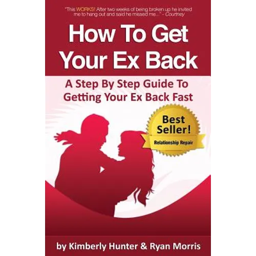 How To Get Your Ex Back - A Step By Step Guide To Getting Your Ex Back Fast - Paperback
