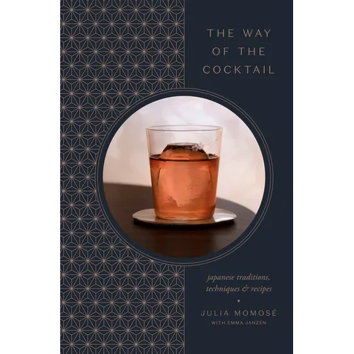 The Way of the Cocktail: Japanese Traditions, Techniques, and Recipes - Hardcover