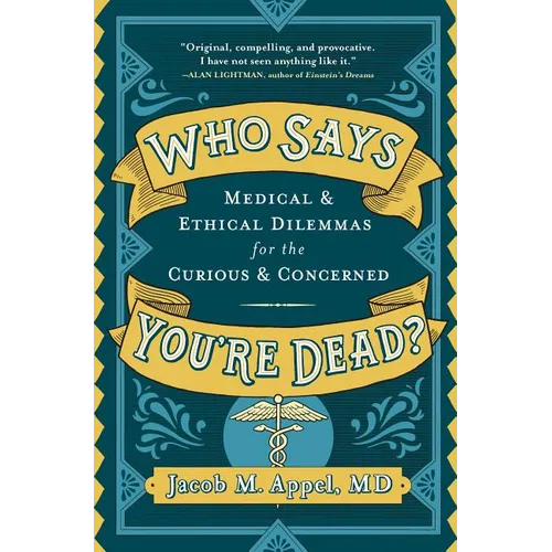 Who Says You're Dead?: Medical & Ethical Dilemmas for the Curious & Concerned - Hardcover