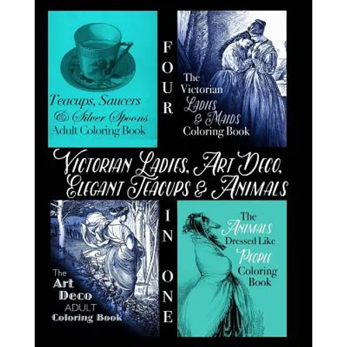 Victorian Ladies, Art Deco, Elegant Teacups and Animals: 4-in-1 Adult Coloring Book - Paperback