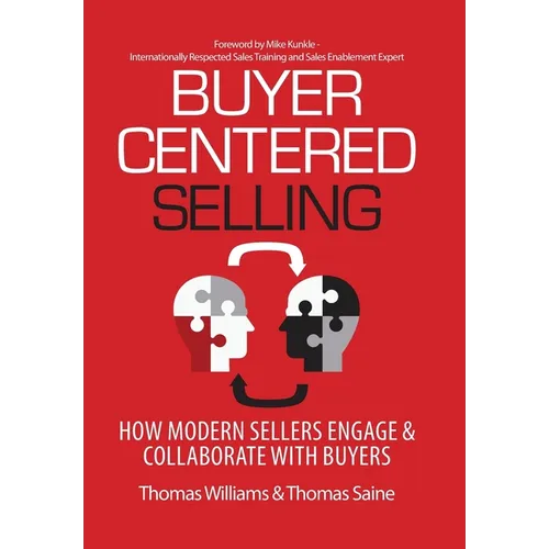 Buyer-Centered Selling: How Modern Sellers Engage & Collaborate with Buyers - Hardcover