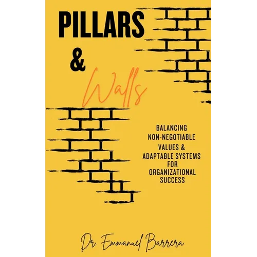 Pillars & Walls: Balancing Non-Negotiable Values & Adaptable Systems for Organizational Success - Paperback