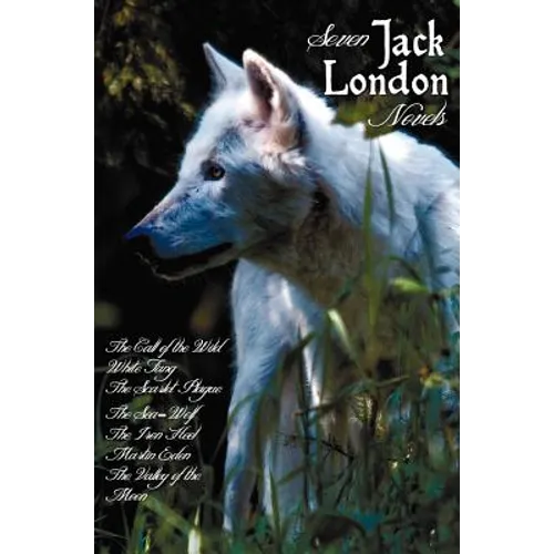 Seven Jack London Novels (Complete and Unabridged) Including: The Call of the Wild, White Fang, the Scarlet Plague, the Sea-Wolf, the Iron Heel, Marti - Hardcover