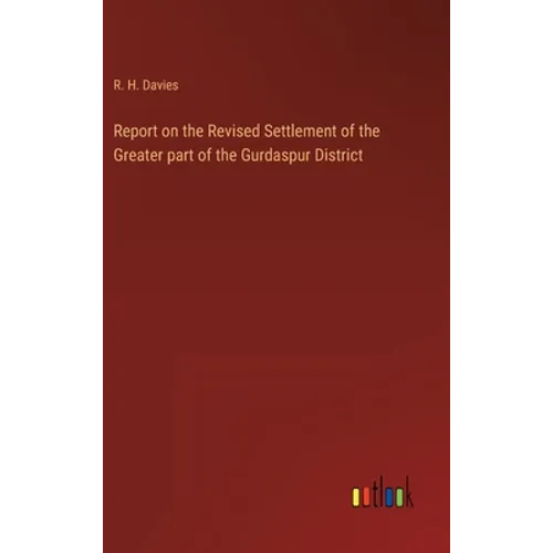 Report on the Revised Settlement of the Greater part of the Gurdaspur District - Hardcover