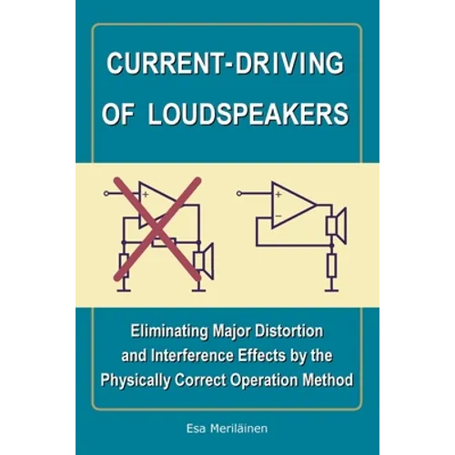 Current-Driving of Loudspeakers: Eliminating Major Distortion and Interference Effects by the Physically Correct Operation Method - Paperback