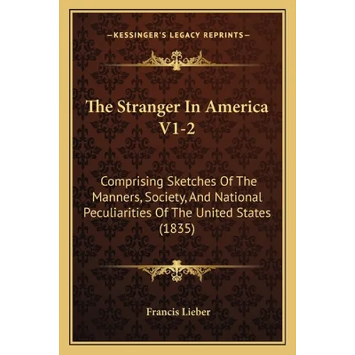 The Stranger In America V1-2: Comprising Sketches Of The Manners, Society, And National Peculiarities Of The United States (1835) - Paperback