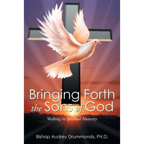 Bringing Forth the Sons of God: Walking in Spiritual Maturity - Paperback