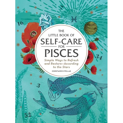 The Little Book of Self-Care for Pisces: Simple Ways to Refresh and Restore--According to the Stars - Hardcover