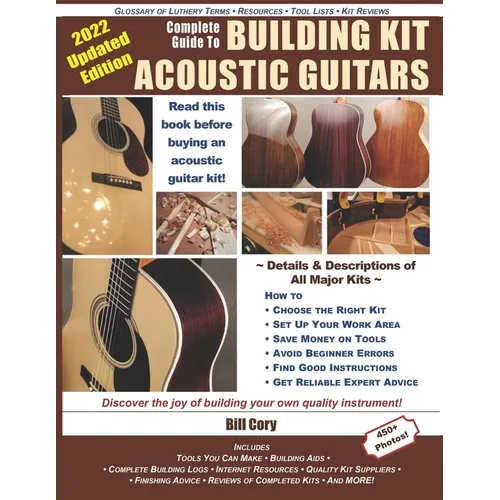 Complete Guide to Building Kit Acoustic Guitars: Discover the Joy of Building Your Own Quality Musical Instrument - Paperback