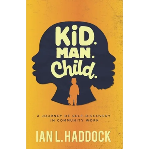 Kid. Man. Child.: A Self- Discovery Journey in Community Work - Paperback