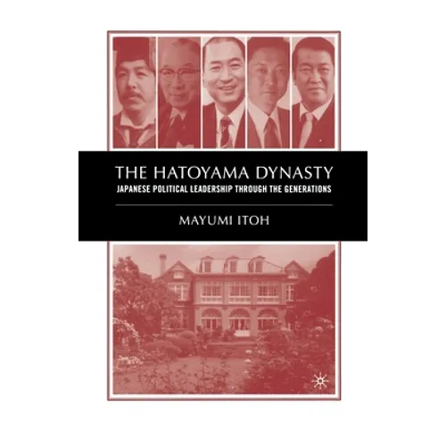 The Hatoyama Dynasty: Japanese Political Leadership Through the Generations - Paperback