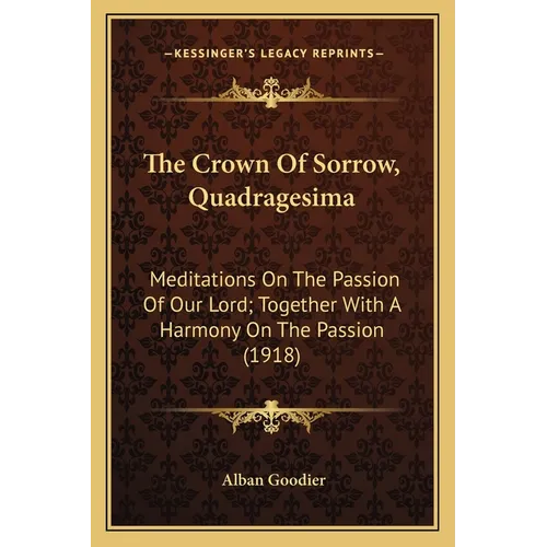 The Crown Of Sorrow, Quadragesima: Meditations On The Passion Of Our Lord; Together With A Harmony On The Passion (1918) - Paperback