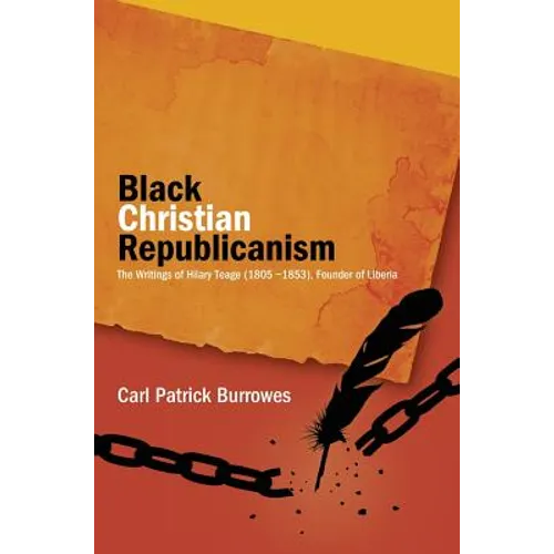 Black Christian Republicanism: The Writings of Hilary Teage (1805-1853) Founder of Liberia - Hardcover