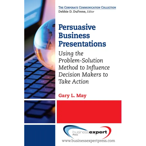 Persuasive Business Presentations: Using the Problem-Solution Method to Influence Decision - Paperback