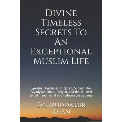 Divine Timeless Secrets To An Exceptional Muslim Life: Spiritual Teachings of Quran, Sunnah, Ibn Taymiyyah, Ibn al-Qayyim, and Ibn al-Jawzi to calm yo - Paperback