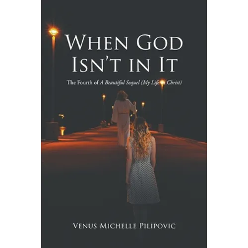 When God Isn't in It: The Fourth of A Beautiful Sequel (My Life in Christ) - Paperback