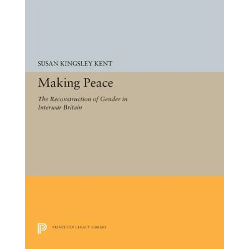 Making Peace: The Reconstruction of Gender in Interwar Britain - Paperback
