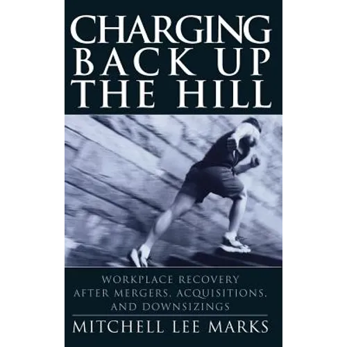 Charging Back Up the Hill: Workplace Recovery After Mergers, Acquisitions and Downsizings - Hardcover