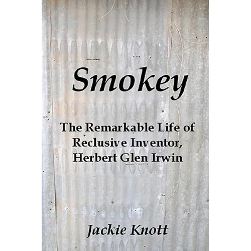 Smokey: The Remarkable Life of Reclusive Inventor, Herbert Glen Irwin - Paperback