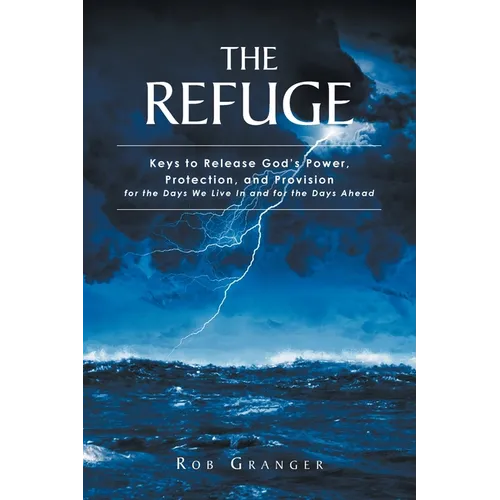 The Refuge: Keys to Release God's Power, Protection, and Provision for the Days We Live In and for the Days Ahead - Paperback
