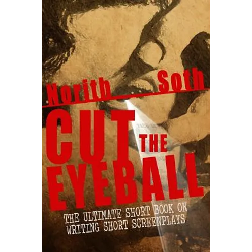 Cut The Eyeball: The Ultimate Short Book on Writing Short Screenplays - Paperback