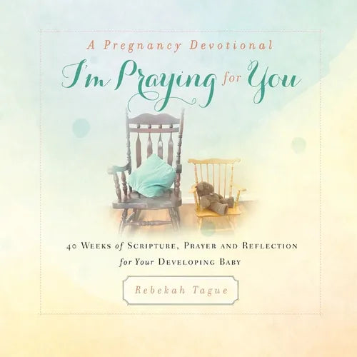 A Pregnancy Devotional- I'm Praying for You: 40 Weeks of Scripture, Prayer and Reflection for Your Developing Baby - Paperback