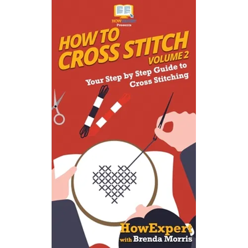 How To Cross Stitch: Your Step By Step Guide to Cross Stitching - Volume 2 - Hardcover