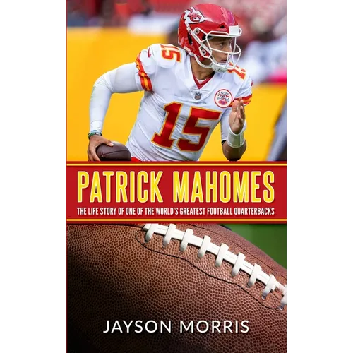 Patrick Mahomes: The Life Story of One of the World's Greatest Football Quarterbacks - Paperback