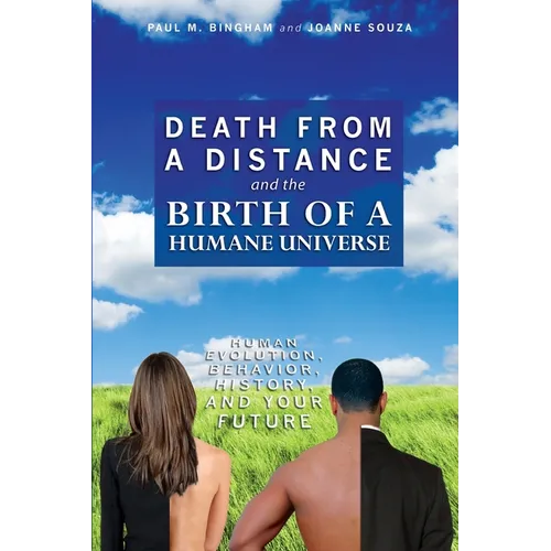 Death from a Distance and the Birth of a Humane Universe: Human Evolution, Behavior, History, and Your Future - Paperback