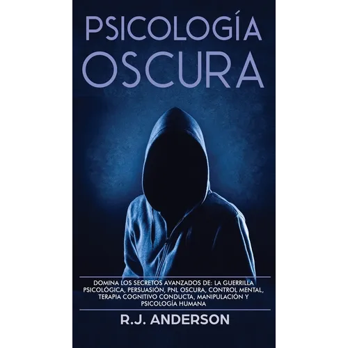 Psicología Oscura: Domina los secretos avanzados de: la guerrilla psicológica, persuasión, PNL oscura, control mental, terapia cognitivo - Hardcover
