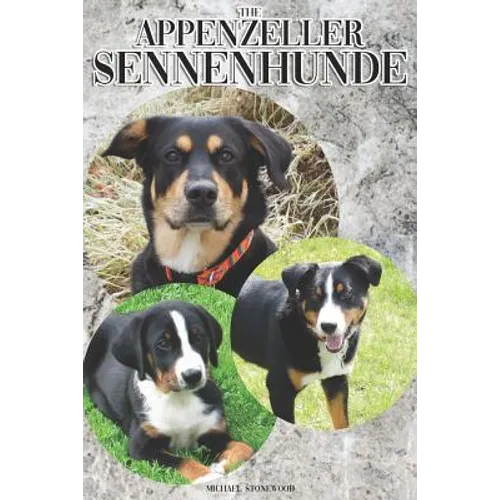 The Appenzeller Sennenhunde: A Complete and Comprehensive Owners Guide To: Buying, Owning, Health, Grooming, Training, Obedience, Understanding and - Paperback