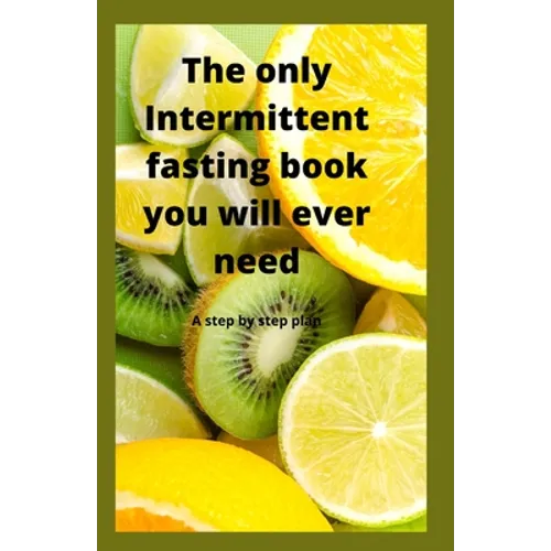The Only Intermittent Fasting Book You Will Ever Need: A Step by Step Plan - Paperback