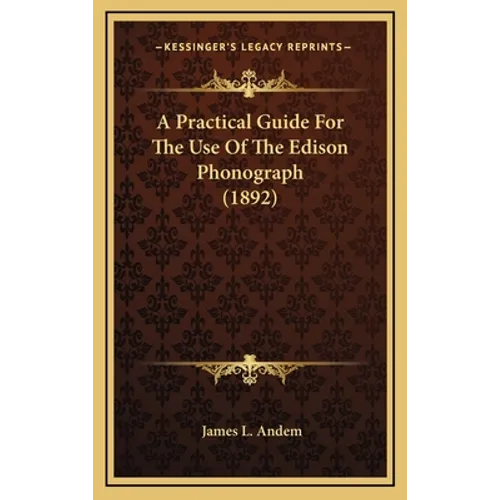 A Practical Guide for the Use of the Edison Phonograph (1892) - Hardcover