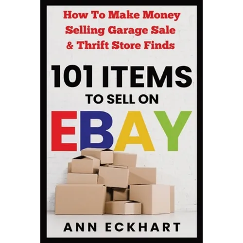 101 Items To Sell On Ebay: How to Make Money Selling Garage Sale & Thrift Store Finds - Paperback