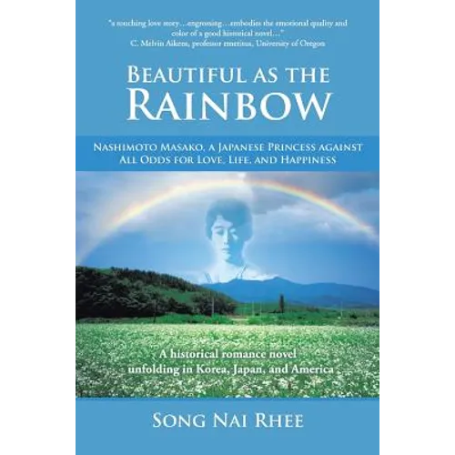 Beautiful as the Rainbow: Nashimoto Masako, a Japanese Princess Against All Odds for Love, Life, and Happiness - Paperback