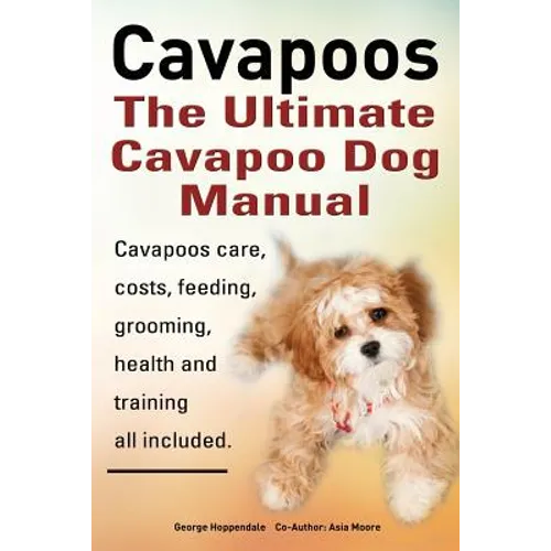 Cavapoos: The Ultimate Cavapoo Dog Manual: Cavapoos Care, Costs, Feeding, Grooming, Health and Training - Paperback