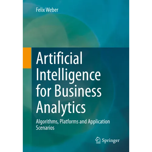 Artificial Intelligence for Business Analytics: Algorithms, Platforms and Application Scenarios - Paperback