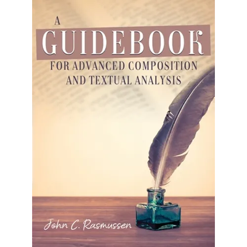 A Guidebook for Advanced Composition and Textual Analysis - Hardcover