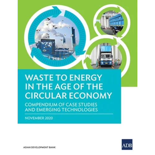 Waste to Energy in the Age of the Circular Economy: Compendium of Case Studies and Emerging Technologies - Paperback