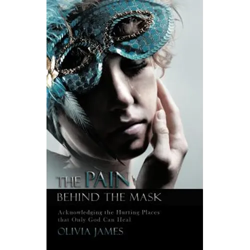 The Pain Behind the Mask: Acknowledging the Hurting Places That Only God Can Heal - Paperback