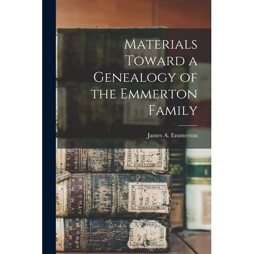 Materials Toward a Genealogy of the Emmerton Family - Paperback