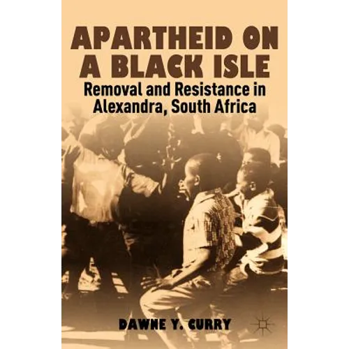 Apartheid on a Black Isle: Removal and Resistance in Alexandra, South Africa - Hardcover