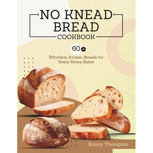 No Knead Bread Cookbook: 60+ Effortless Artisan Breads for Every Home Baker - Paperback