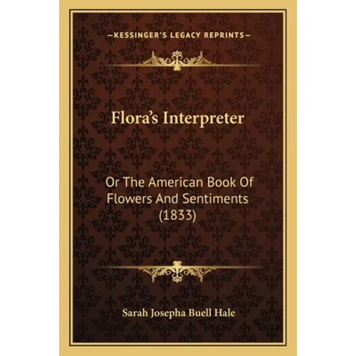 Flora's Interpreter: Or The American Book Of Flowers And Sentiments (1833) - Paperback