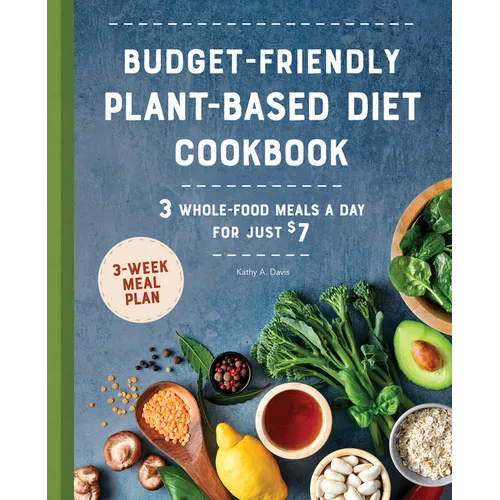 Budget-Friendly Plant-Based Diet Cookbook: 3 Whole-Food Meals a Day for Just $7 - Paperback