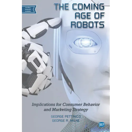 The Coming Age of Robots: Implications for Consumer Behavior and Marketing Strategy - Paperback