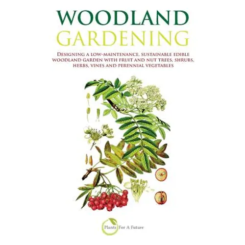 Woodland Gardening: Designing a low-maintenance, sustainable edible woodland garden - Paperback