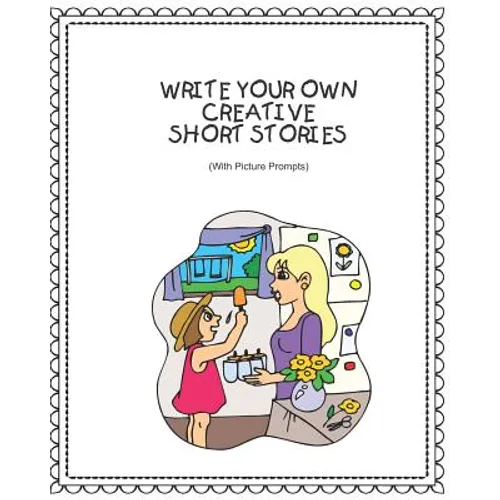 Write Your Own Creative Short Stories: With Picture Prompts Creative Writing For Kids - Paperback