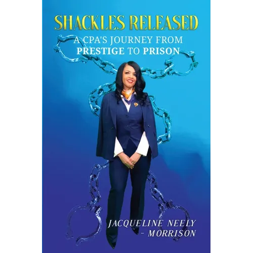 Shackles Released: A CPA's Journey From Prestige To Prison - Paperback