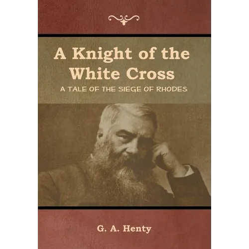 A Knight of the White Cross: A Tale of the Siege of Rhodes - Hardcover